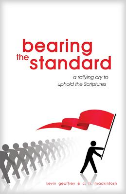 Bearing the Standard: A Rallying Cry to Uphold the Scriptures - Geoffrey, Kevin, and Mackintosh, C. H.