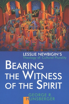 Bearing the Witness of the Spirit: Lesslie Newbigin's Theology of Cultural Plurality - Hunsberger, George R