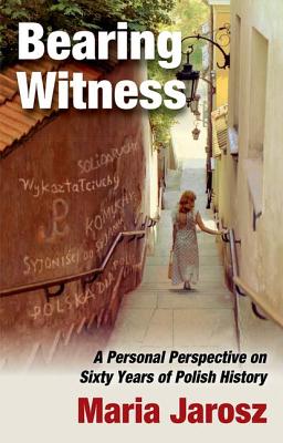 Bearing Witness: A Personal Perspective on Sixty Years of Polish History - Jarosz, Maria (Editor)