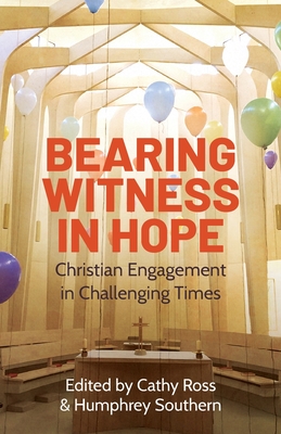 Bearing Witness in Hope: Christian Engagement in Challenging Times - Ross, Cathy (Editor), and Southern, Humphrey (Editor)