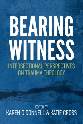 Bearing Witness: Intersectional Perspectives on Trauma Theology - O'Donnell, Karen (Editor), and Cross, Katie (Editor)