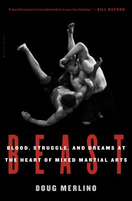 Beast: Blood, Struggle, and Dreams at the Heart of Mixed Martial Arts - Merlino, Doug