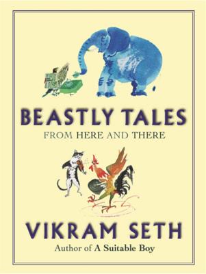 Beastly Tales: Enchanting animal fables in verse from the author of A SUITABLE BOY, to be enjoyed by young and old alike - Seth, Vikram