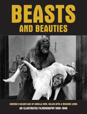 Beasts and Beauties: Cinema's Golden Age of Gorilla Men, Killer Apes & Missing Links - Janus, G H (Editor)