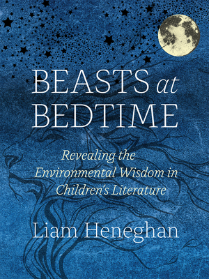 Beasts at Bedtime: Revealing the Environmental Wisdom in Children's Literature - Heneghan, Liam