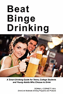 Beat Binge Drinking: A Smart Drinking Guide for Teens, College Students and Young Adults Who Choose to Drink
