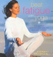 Beat Fatigue with Yoga: The Simple Step-By-Step Way to Restore Energy