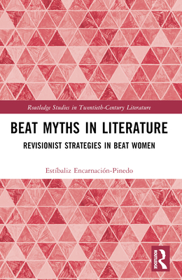 Beat Myths in Literature: Revisionist Strategies in Beat Women - Encarnacin-Pinedo, Estbaliz