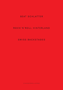 Beat Schlatter - Rock'n'roll Hinterland: Swiss Backstages