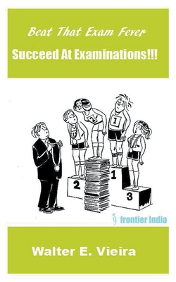 Beat The Exam Fever: Succeed at Examinations!!! - Vieira, Walter E