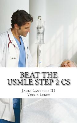 Beat the USMLE STEP 2 CS: Advanced and Proven Study Guide to Ace the USMLE Step 2 CS - Leduc, Vinnie, and Lawrence III, James D