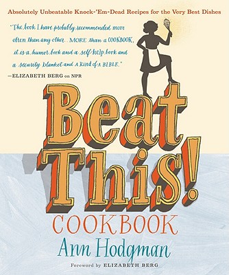 Beat This! Cookbook: Absolutely Unbeatable Knock-'Em-Dead Recipes for the Very Best Dishes - Hodgman, Ann