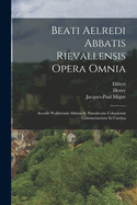 Beati Aelredi Abbatis Rievallensis Opera Omnia: Accedit Wolberonis Abbatis S. Pantaleonis Coloniensis Commentarium in Cantica