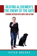 Beating Alzheimer's, the Enemy at the Gate: Turning Despair Into Hope and Action