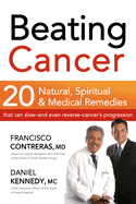 Beating Cancer: 20 Natural, Spiritual, & Medical Remedies That Can Slow--And Even Reverse--Cancer's Progression