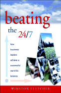 Beating the 24/7: How Business Leaders Achieve a Successful Work/Life Balance - Fletcher, Winston