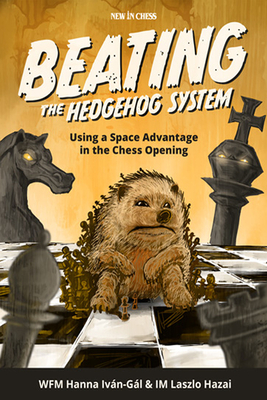 Beating the Hedgehog System: Using a Space Advantage in the Chess Opening - Ivan-Gal, Hanna, and Hazai, Laszlo