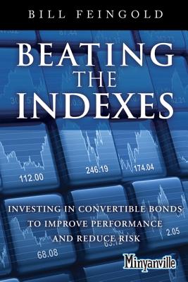 Beating the Indexes: Investing in Convertible Bonds to Improve Performance and Reduce Risk - Feingold, Bill