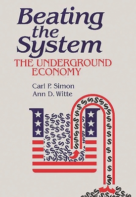 Beating the System: The Underground Economy - Simon, Carl P, and Witte, Ann D, and Dryden Witte, Ann