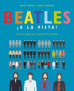Beatles a La Vista!: Una Deslumbrante Colecci?n Pict?rica de la Carrera del Grupo Musical Ms Influyente del Siglo XX / Visualizing the Beatles