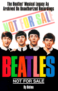 Beatles Not for Sale: The Beatles Musical Legacy as Archived on Unauthorized Recordings