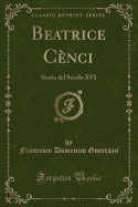 Beatrice Cenci: Storia del Secolo XVI (Classic Reprint)