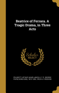 Beatrice of Ferrara. a Tragic Drama, in Three Acts
