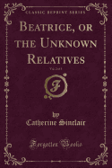 Beatrice, or the Unknown Relatives, Vol. 2 of 3 (Classic Reprint)