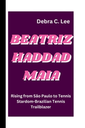 Beatriz Haddad Maia: Rising from S?o Paulo to Tennis Stardom-Brazilian Tennis Trailblazer