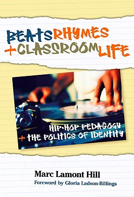 Beats, Rhymes, and Classroom Life: Hip-Hop Pedagogy and the Politics of Identity - Hill, Marc Lamont