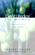 Beattitudes for Women: Wisdom from Heaven for Life on Earth - Patterson, Dorothy Kelley