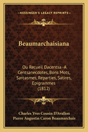 Beaumarchaisiana: Ou Recueil Dacentsa -A Centsanecdotes, Bons Mots, Sarcasmes, Reparties, Satires, Epigrammes (1812)