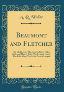Beaumont and Fletcher: The Mad Lover; The Loyal Subject; Rule a Wife, and Have a Wife; The Laws of Candy; The False One; The Little French Lawyer (Classic Reprint)
