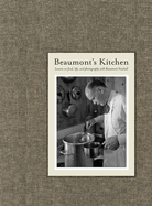 Beaumont's Kitchen: Lessons on Food, Life and Photography with Beaumont Newhall