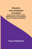 Beauties and Antiquities of Ireland; Being a Tourist's Guide to Its Most Beautiful Scenery & an Archaeologist's Manual for Its Most Interesting Ruins