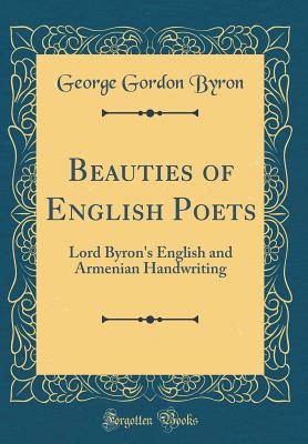 Beauties of English Poets: Lord Byron's English and Armenian Handwriting (Classic Reprint) - Byron, George Gordon