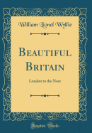 Beautiful Britain: London to the Nore (Classic Reprint)