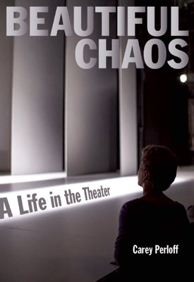 Beautiful Chaos: A Life in the Theater - Perloff, Carey
