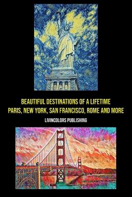Beautiful Destinations of a Lifetime: Paris, New York, San Francisco, Rome & More - Publishing, Livingcolors
