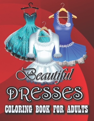 Beautiful Dresses Coloring Book for Adults: 50 Beautiful Dresses Coloring Pages for Adults and Teens .Coloring Book of Fashion Dresses - Mi Book Publishers