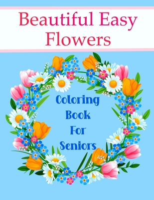 Beautiful Easy Flowers Coloring Book For Seniors: Ideal for Older Adults And People With Dementia & Alzheimer's, Large Print - Creations, Chroma