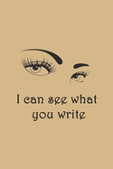 Beautiful eyes can see everything: I can see what you write: Lined Notebook
