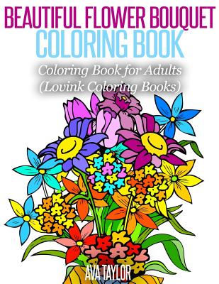 Beautiful Flower Bouquet Coloring Book: Coloring Book for Adults (Lovink Coloring Books) - Coloring Books, Lovink, and Taylor, Ava