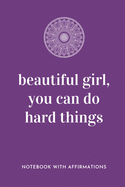 Beautiful Girl, You Can Do Hard Things: Notebook with Empowering Positive Affirmations on every page for Young Girls & Women for a Life Of Purpose, Reflection & Self Care - Hand drawn Lettering & Sketches - Creative & Cute Journal to build Confidence