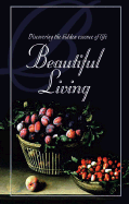 Beautiful Living: Discovering the Hidden Essence of Life