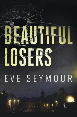 Beautiful Losers: A Novel of Suspense - Seymour, Eve