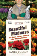 Beautiful Madness: One Man's Journey Through Other People's Gardens
