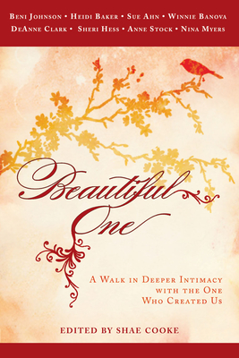 Beautiful One: A Walk in Deeper Intimacy with the One Who Created Us - Johnson, Beni, and Baker, Heidi, and Ahn, Sue