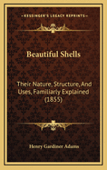 Beautiful Shells: Their Nature, Structure, and Uses, Familiarly Explained (1855)
