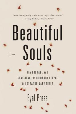 Beautiful Souls: The Courage and Conscience of Ordinary People in Extraordinary Times - Press, Eyal